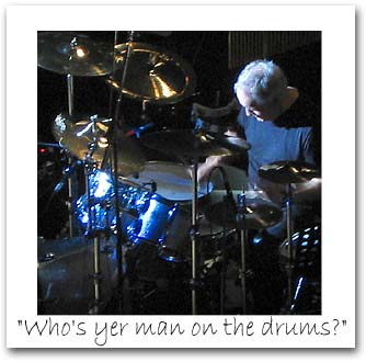 "Who's yer man on the drums?"